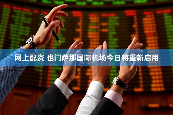 网上配资 也门萨那国际机场今日将重新启用