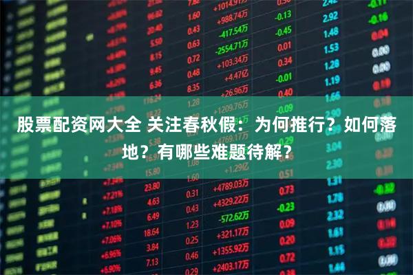 股票配资网大全 关注春秋假：为何推行？如何落地？有哪些难题待解？